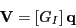 \begin{displaymath}
\mathbf{V} = \left[ G _{I} \right] \mathbf{q}
\end{displaymath}