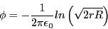 \begin{displaymath}
\phi =
- \frac{1}{2 \pi \epsilon _{0}} ln \left(
\sqrt{ 2 r R } \right)
\end{displaymath}